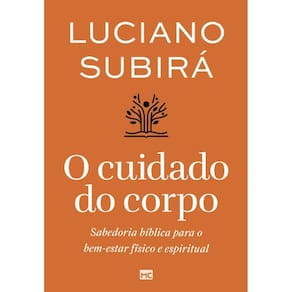 O Cuidado do Corpo: Sabedoria Biblica para o Bem-estar Fisico e Espiritual
