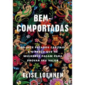 Bem-comportadas: Os sete pecados capitais e o preço que as mulheres pagam para provar seu valor