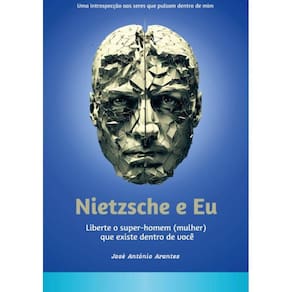 Nietzsche e Eu. Liberte o super-homem (mulher) que existe dentro de você: Uma introspecção aos seres que pulsam dentro de mim