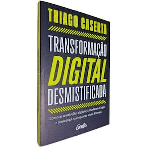 Livro Transformação Digital Desmistificada: Como as Revoluções Digitais Já Mudaram o Jogo, e Como Jogá-lo Thiago Caserta