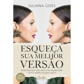 Esqueça sua melhor versão: Redescubra seu valor, abrace sua singularidade e tenha orgulho de quem você é