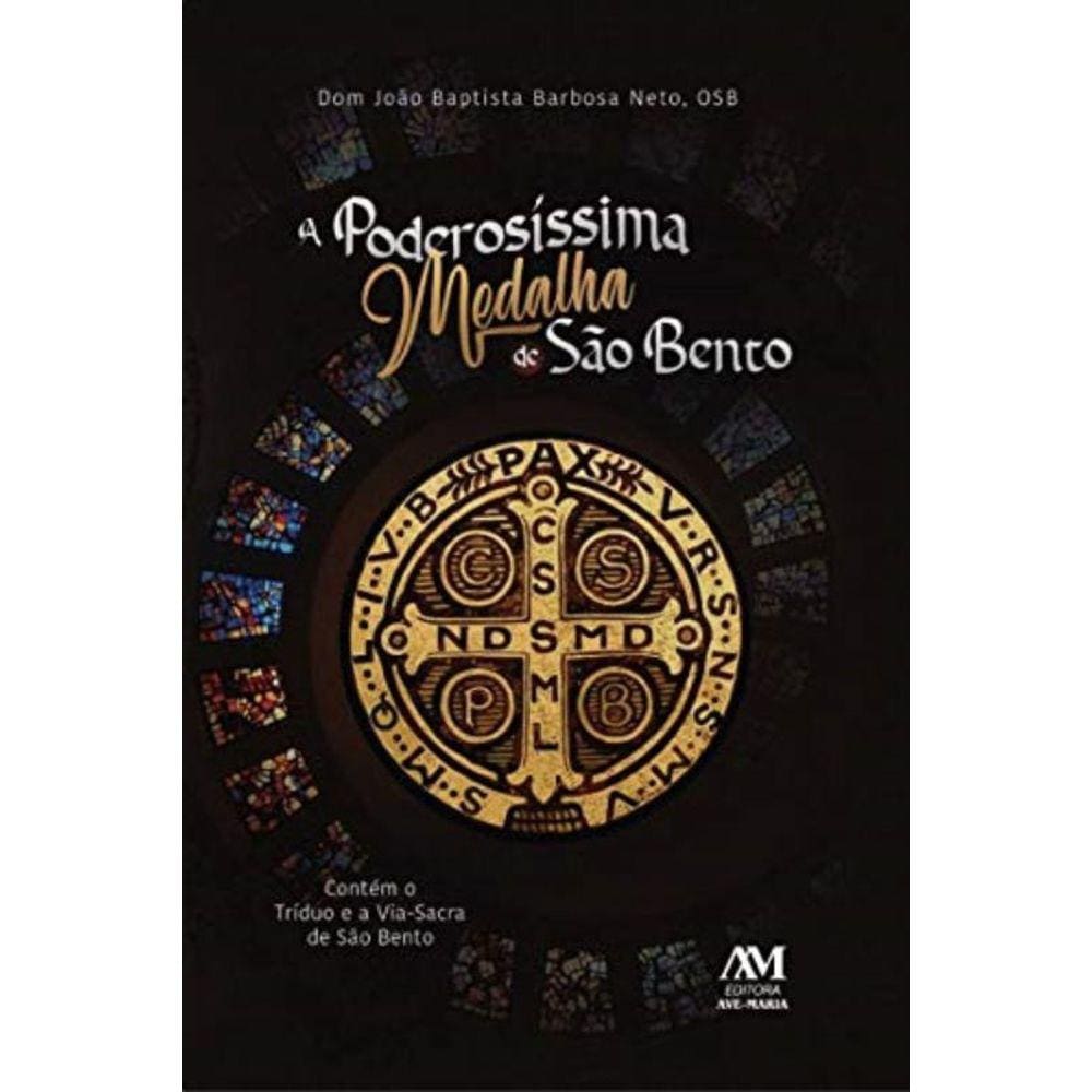 A Poderosíssima Medalha De São Bento - Contém O Tríduo E A Via-Sacra De São Bento