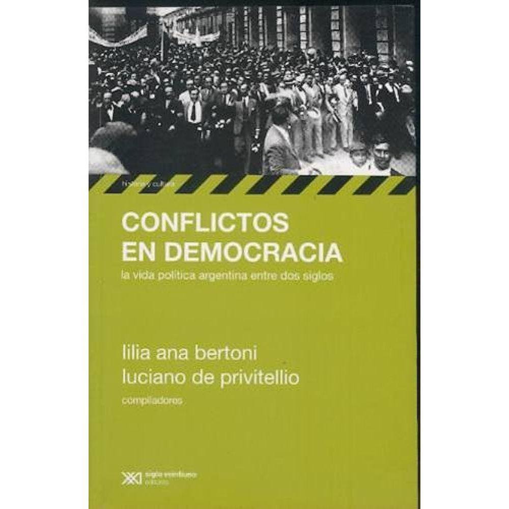 Conflictos En Democracia La Vida Política Argentina Entre Dos Siglos, 1852-1943