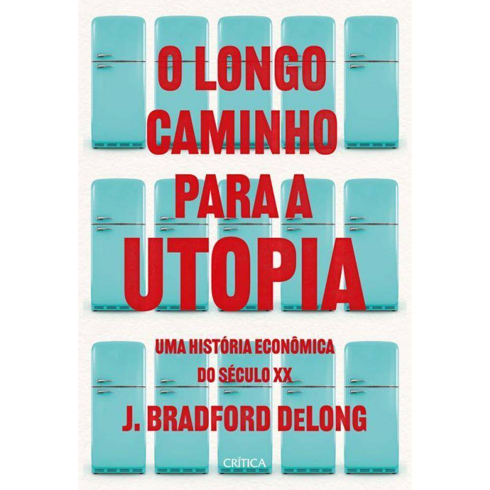O Longo Caminho A Utopia Uma História Econômica Do Século Xx
