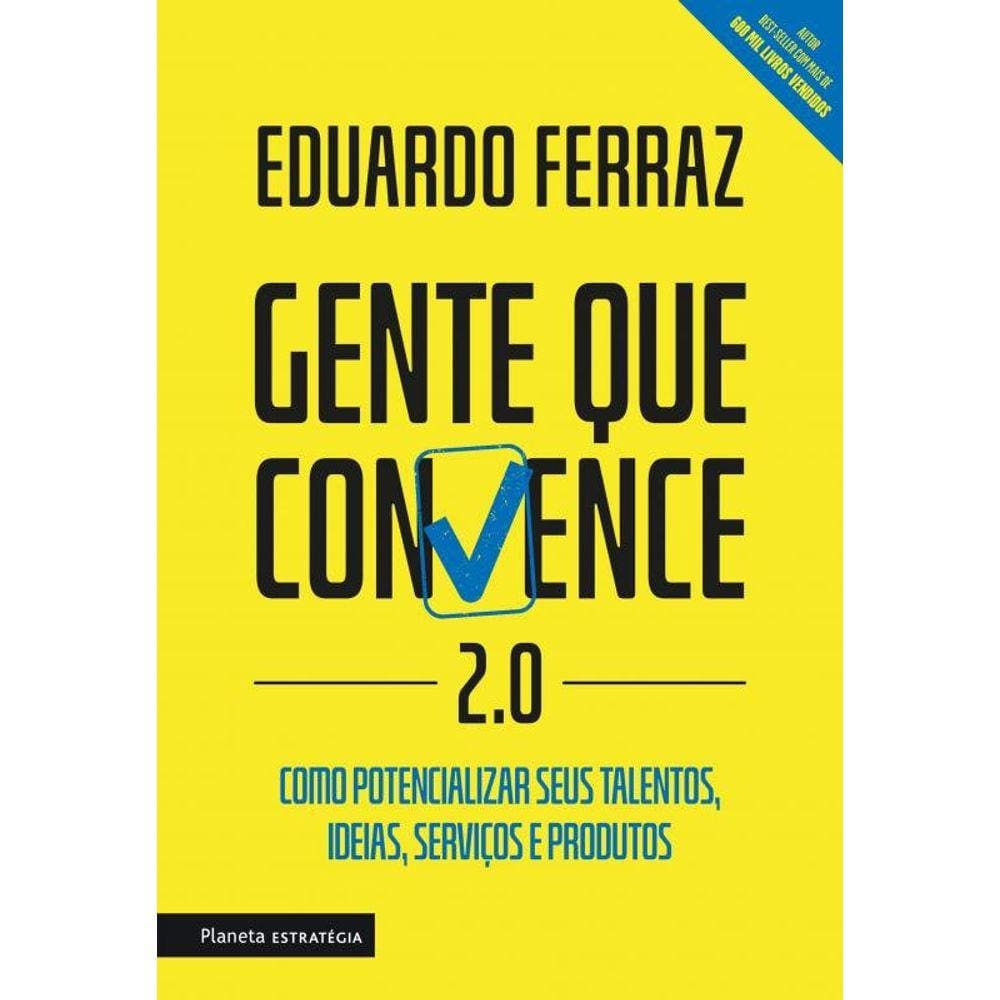 Gente que convence 2.0: Como potencializar seus talentos, ideias, serviços e produtos.