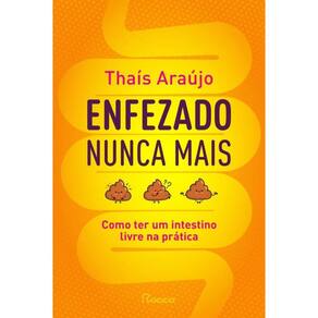 Enfezado nunca mais: Como ter um intestino livre na prática