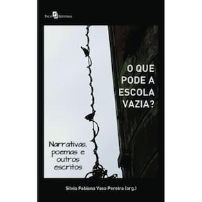 O que pode a escola vazia?: narrativas, poemas e outros escritos