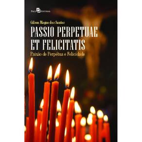 Passio perpetuae et felicitatis: paixão de perpétua e felicidade