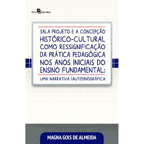 Sala projeto e a concepção histórico-cultural como ressignificação da prática pedagógica nos anos iniciais do ensino fundamentaluma narrativa (auto)b
