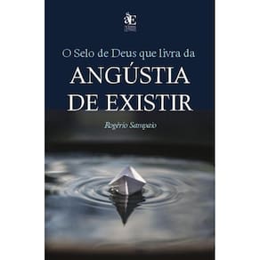 O selo de Deus que livra da angústia de existir