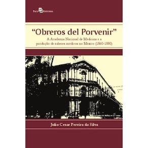 Obreros del porvenir: a Academia Nacional de Medicina e a produção de saberes médicos no México (1860-1880)