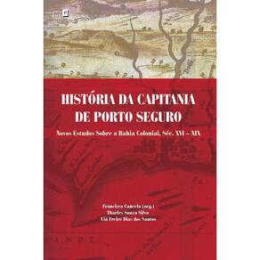 História da capitania de porto seguro: novos estudos sobre a Bahia colonial, séc. XVIXIX
