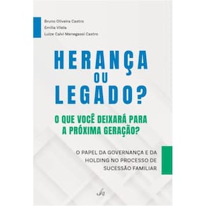 Herança ou legado? O que você deixará para a próxima geração?: O papel da governança e da holding no processo de sucessão familiar