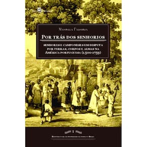Por trás dos senhorios: senhores e camponeses em disputa por terras, corpos e almas na América portuguesa (1500-1759)