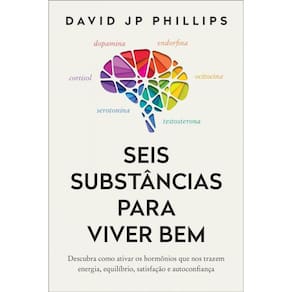 Seis substâncias para viver bem: Descubra como ativar os hormônios que nos trazem energia, equilíbrio, satisfação e autoconfiança