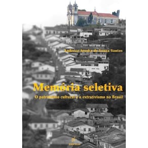 Memória Seletiva: O patrimônio cultural e o extrativismo no Brasil
