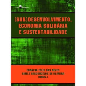 (Sub)Desenvolvimento, Economia Solidária E Sustentabilidade
