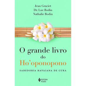 O Grande Livro Do Ho Oponopono: Sabedoria Havaiana De Cura