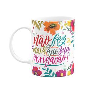 Caneca Floral Mães - Não fez mais do que sua obrigação