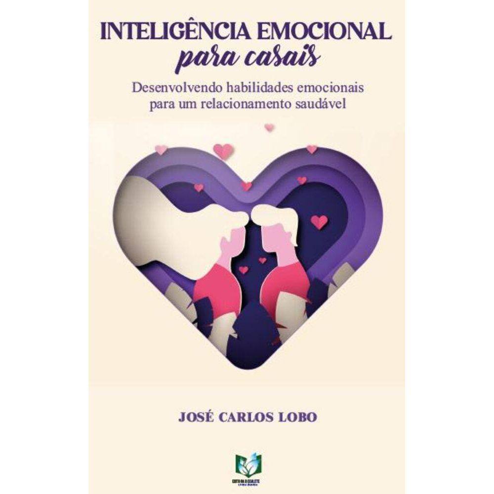 Inteligência emocional para casais: Desenvolvendo habilidades emocionais para um relacionamento saudável
