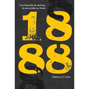 1888: Uma biografia da abolição da escravidão no Brasil