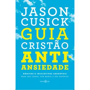 Guia cristão antiansiedade: Hábitos e iniciativas saudáveis para seu corpo, sua mente e seu espírito