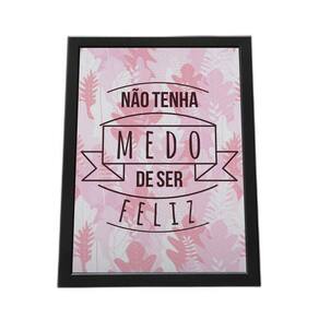 Quadro Com Moldura Não Tenha Medo De Ser Feliz
