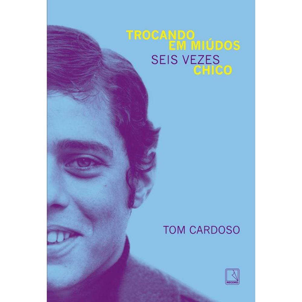 Trocando em miúdos: Seis vezes Chico