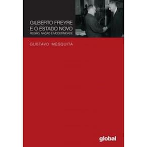 Gilberto Freyre E O Estado Novo - Regiao, Nacao E