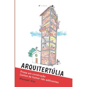 Arquitertúlia; Prosa em construção (Contos de humor não edificantes)