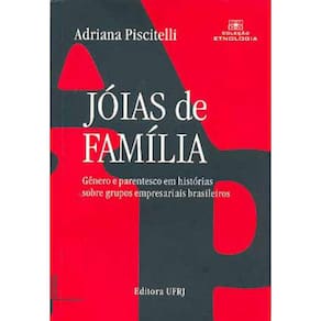 Joias De Familia - Genero E Parentesco Em Historias Sobre Grupos Empresariais Brasileiros