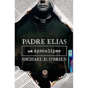 Padre Elias: Um apocalipse ( Michael D. O’Brien )