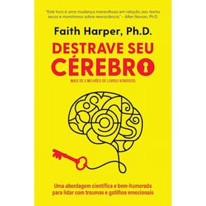 Destrave seu cérebro: Uma abordagem científica e bem-humorada para lidar com traumas e gatilhos emocionais