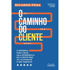 O caminho do cliente: O segredo para criar uma experiência do cliente que vai alavancar o seu negócio