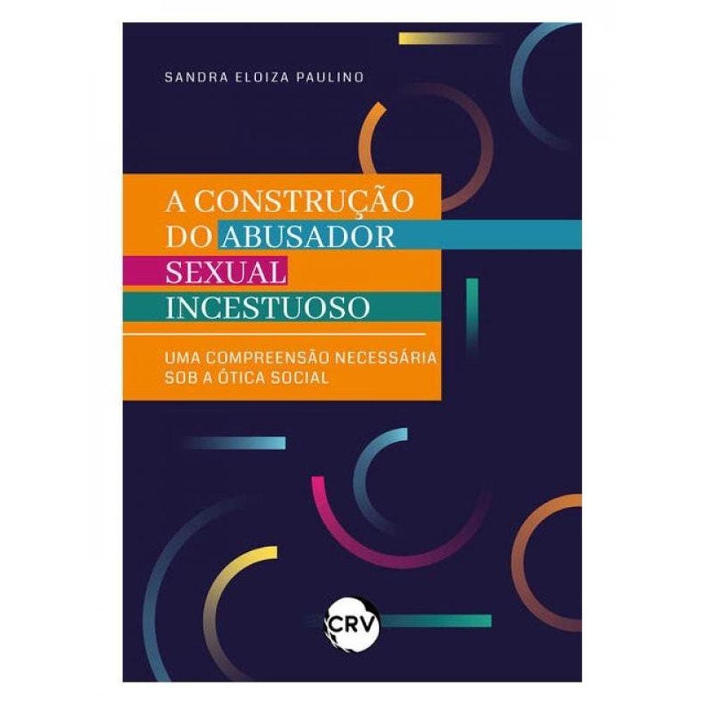 A Construção Do Abusador Sexual Incestuoso: Uma Compreensão Necessária Sob A Ótica Social