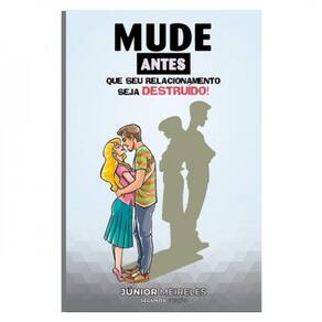 Mude Antes Que Seu Relacionamento Seja Destruído!