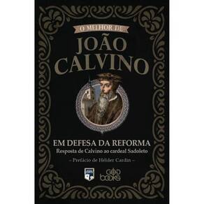 O Melhor De João Calvino - Em Defesa Da Reforma