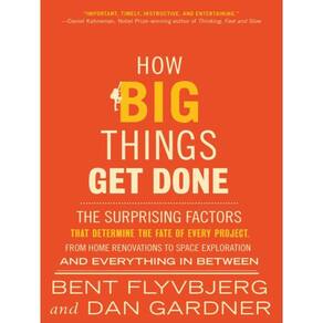How Big Things Get Done - The Surprising Factors That Determine The Fate Of Every Project