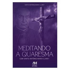 Meditando A Quaresma Com Santo Antônio Maria Claret