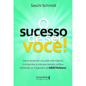 O Sucesso de Ser Você: Como Despertar seu Potencial Máximo e Conquistar a Vida que Sempre Sonhou Utilizando os 7 segredos da GRATIfulness