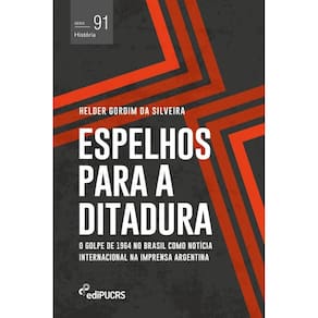 Espelhos para a ditadura: O golpe de 1964 no Brasil como notícia internacional na imprensa Argentina
