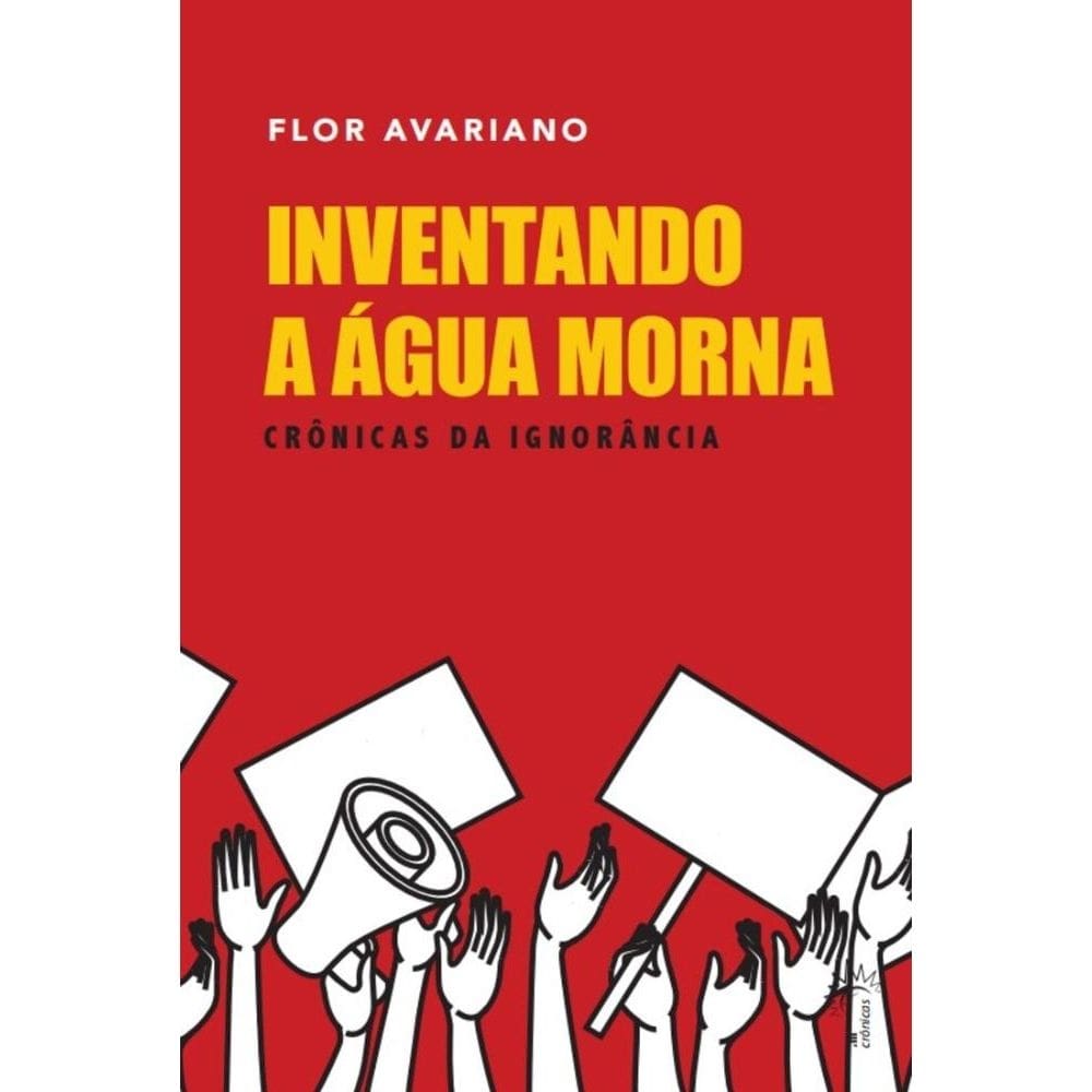 Inventando a água morna: crônicas da ignorância