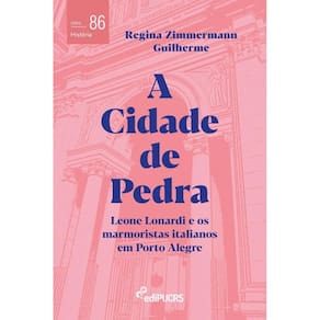 A cidade de pedra: Leone Lonardi e os marmoristas italianos em Porto Alegre