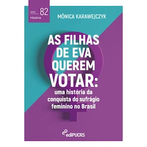 As filhas de Eva querem votar: uma história da conquista do sufrágio feminino no Brasil