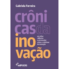Crônicas da inovação: um olhar reflexivo e provocador sobre o cotidiano da inovação