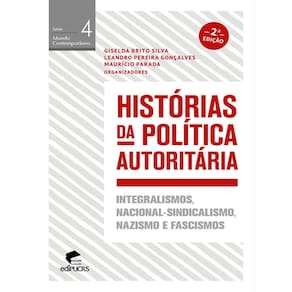 Histórias da política autoritária: integralismos, nacional-sindicalismo, nazismo e fascismos