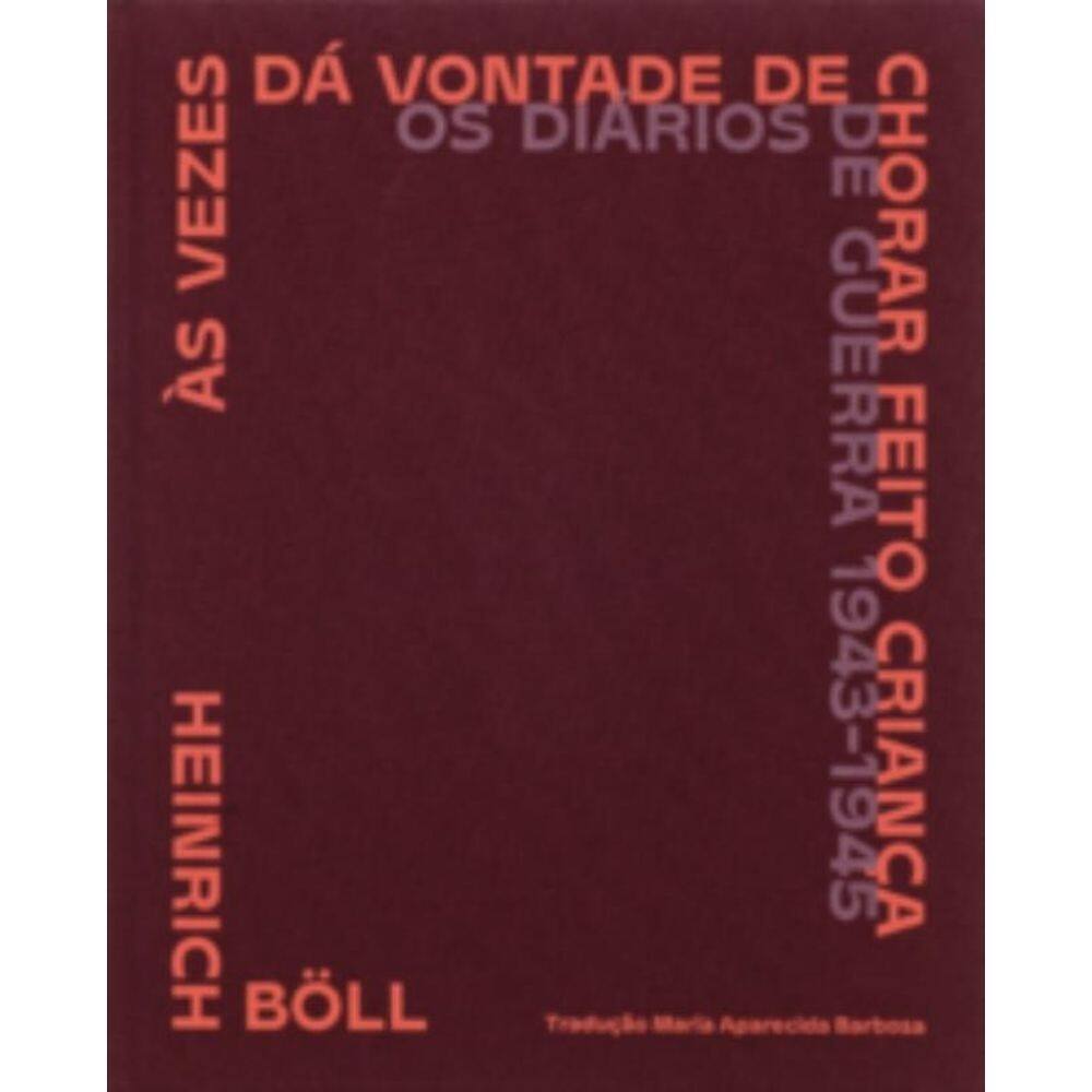 Às vezes dá vontade de chorar feito criança:Os diários de guerra (1943-1945)
