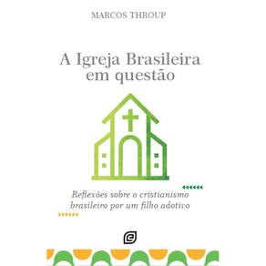 A Igreja Brasileira em questão: Reflexões sobre o cristianismo brasileiro por um filho adotivo