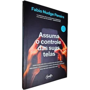 Assuma o Controle das Suas Telas: Como Dizer Não Para a Sobrecarga de Informação, Melhorar a Produti Fabio Nudge Pereira