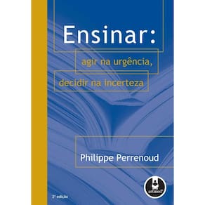 Ensinar: Agir Na Urgencia, Decidir Na Incerteza